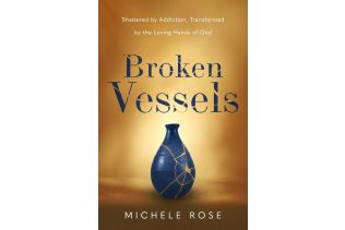 Broken Vessels Shattered by Addiction, Transformed by the Loving Hands of God